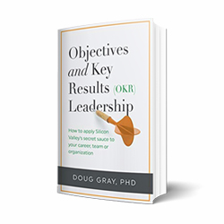 Objectives + Key Results (OKR) Leadership, by Doug Gray.
