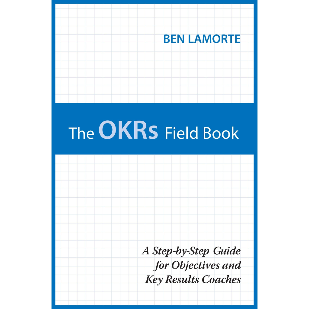  The OKRs Field Book: A Step-by-Step Guide for Objectives and Key Results Coaches, by Ben Lamorte.
